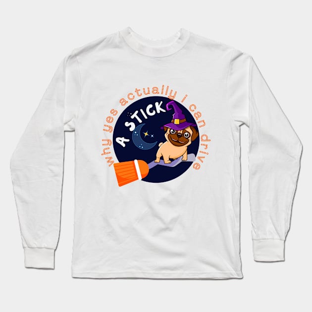 WHY YES ACTUALLY I CAN DRIVE A STICK - PUG - WITCH Long Sleeve T-Shirt by O.M design